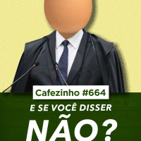 Cafezinho 664 - E se você disser não? 