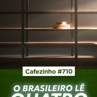 Cafezinho 710 - O brasileiro lê quatro livros por ano. Quatro.