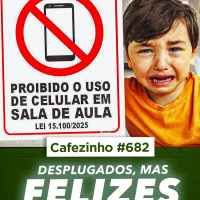 Cafezinho 682 – Desplugados, mas felizes 