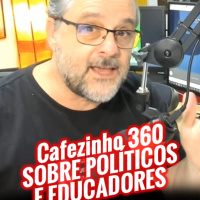 Cafezinho 360 – Sobre políticos e educadores