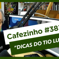Cafezinho 383 – Dicas do tio Lu