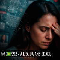 Café Brasil 992 - A era da ansiedade - Bote a vida real na agenda