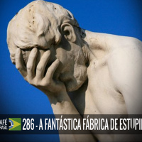 Café Brasil 286 – A fantástica fábrica de estupidez