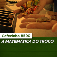 Cafezinho 590 - A matemática do troco