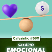 Cafezinho 680 - O Salário Emocional
