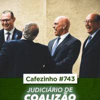 Cafezinho 743 - Judiciário de coalizão