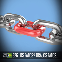 Café Brasil 826 - Os Fatos Ora, os fatos