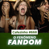 Cafezinho 668 | O Fenômeno do Fandom: Amor, Tribos e Identidade