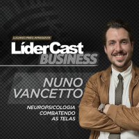 LíderCast 413 - Nuno Vancetto - Neuropsicologia combatendo as telas