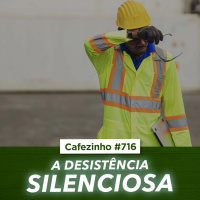 Cafezinho 716 - A desistência silenciosa