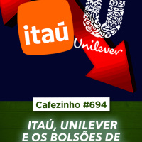 Cafezinho 694 - Itau, Unilever e os bolsões de mediocridade