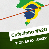 Cafezinho 520 – Dois Meio Brasis