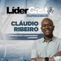 LíderCast 390 - Cláudio Ribeiro de Jesus - Curiosidade construindo carreira