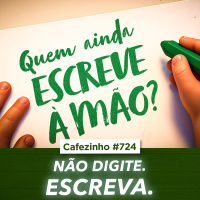Cafezinho 724 - Não digite. Escreva.