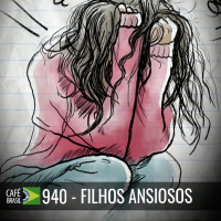 Café Brasil 940 - Filhos ansiosos