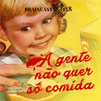 #158. A gente não quer só comida