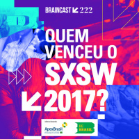 #222. Quem venceu o SXSW 2017?