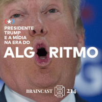 #214. President Trump e a mídia na era do algoritmo