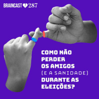 #287. Como Não Perder os Amigos (E a Sanidade) Durante as Eleições
