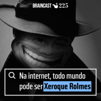 #225. Na internet, todo mundo pode ser Xeroque Rolmes