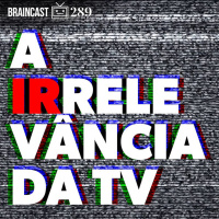 #289. A Irrelevância da TV