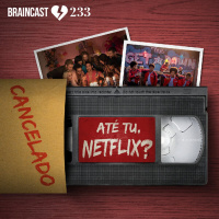 #233. Até tu, Netflix?