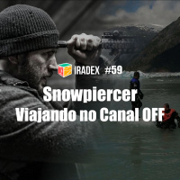Iradex Podcast 59 - Snowpiercer e Viajando no Canal Off
