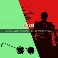 Iradex Podcast 228: À Espera dos Bárbaros / Green River Killer