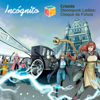 Incógnito: Especial “A Criação de Steampunk Ladies: Choque do Futuro”