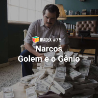 Iradex Podcast 75: Narcos / Golem e o Gênio