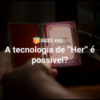 Iradex Podcast 80: A tecnologia de ‘Her’ é possível?