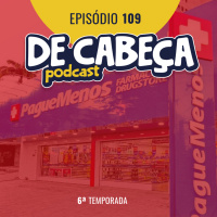 De Cabeça 109: Marketing Digital e CX na Pague Menos, com Renato Camargo