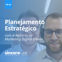 Repost SinceroCast Ep42 – Planejamento Estratégico c/ a Agência de Marketing Elévon