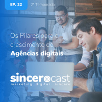 Repost SinceroCast - Os pilares para o crescimento de agências digitais