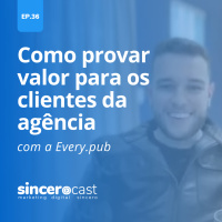Repost SinceroCast Ep36 - Como provar valor para os clientes da agência