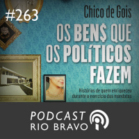 Podcast 263 - Chico de Gois: Os ben$ que os políticos fazem