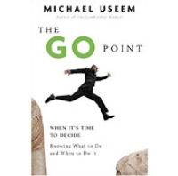 Michael Useem’s ’The Go Point’: Knowing When It’s Time to Decide