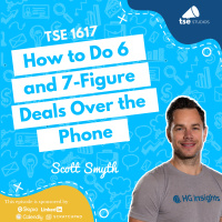 How to Do 6 and 7-Figure Deals Over the Phone | Scott Smyth - 1617