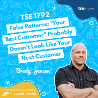 False Patterns: Your Best Customer Probably Doesnt Look Like Your Next Customer | Brady Jensen - 1792
