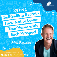 Self Selling Secret - How Not to Lower Your Value with Each Prospect | Steve Brossman - 1592