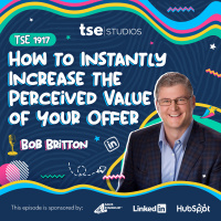 How to Instantly Increase the Perceived Value of Your Offer | [RERUN] Bob Britton - 1917