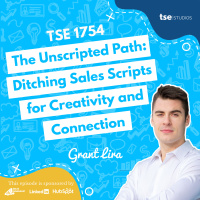 The Unscripted Path: Ditching Sales Scripts for Creativity and Connection | Grant Lira - 1754