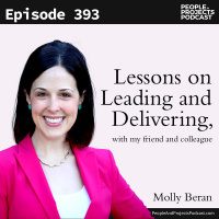 PPP 393 | Lessons on Leading and Delivering, with my friend and colleague Molly Beran