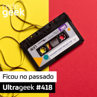 Ultrageek – Ficou no passado