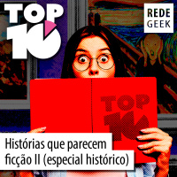TOP 10 - Histórias que parecem ficção II (especial histórico)