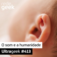 Ultrageek – O som e a humanidade