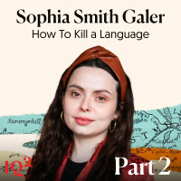 How To Kill A Language, with Sophia Smith Galer (Part Two)