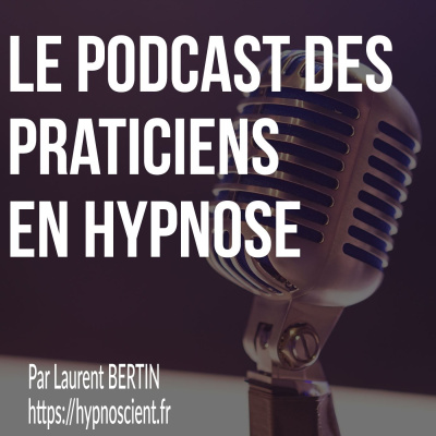 Hypnopod - Podcast Hypnose - Tout Sur La Pratique De Lhypnose Avec Laurent Bertin