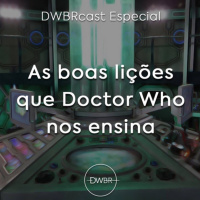 DWBRcast Especial – As boas lições que Doctor Who nos ensina