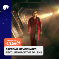TrenzaloreCast #164: Especial de Ano Novo | Revolution of the Daleks